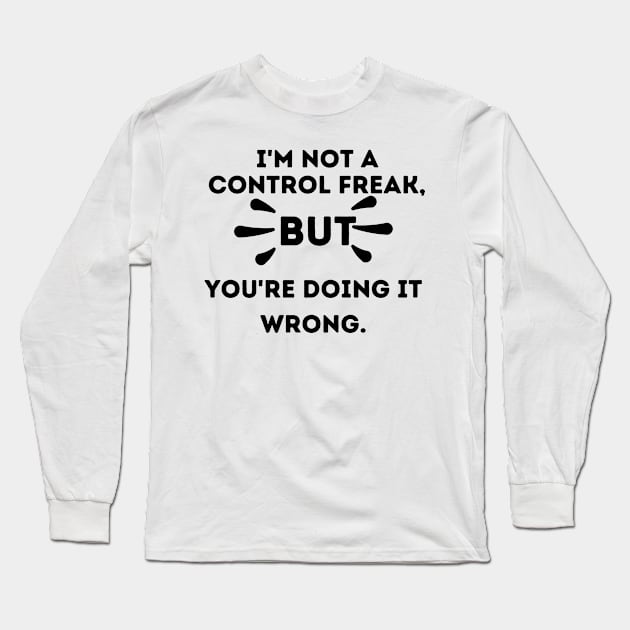 I'm Not a Control Freak But You're Doing it Wrong Long Sleeve T-Shirt by FairyMay